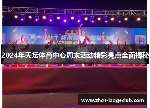 2024年天坛体育中心周末活动精彩亮点全面揭秘