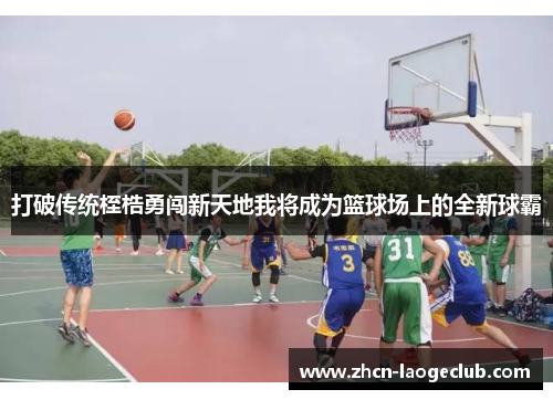 打破传统桎梏勇闯新天地我将成为篮球场上的全新球霸