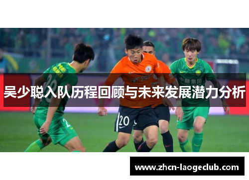 吴少聪入队历程回顾与未来发展潜力分析