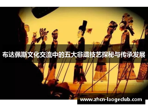 布达佩斯文化交流中的五大非遗技艺探秘与传承发展