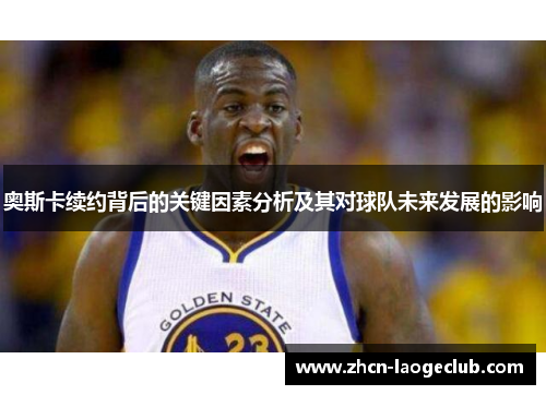 奥斯卡续约背后的关键因素分析及其对球队未来发展的影响