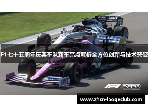 F1七十五周年庆典车队新车亮点解析全方位创新与技术突破