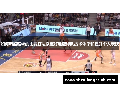 如何调整赵睿的比赛打法以更好适应球队战术体系和提升个人表现