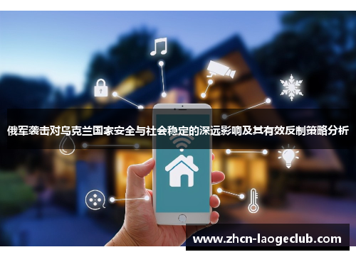 俄军袭击对乌克兰国家安全与社会稳定的深远影响及其有效反制策略分析