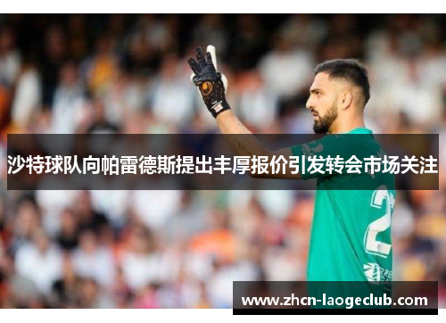 沙特球队向帕雷德斯提出丰厚报价引发转会市场关注