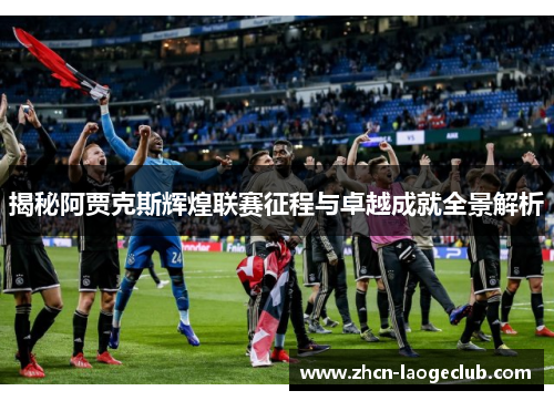 揭秘阿贾克斯辉煌联赛征程与卓越成就全景解析