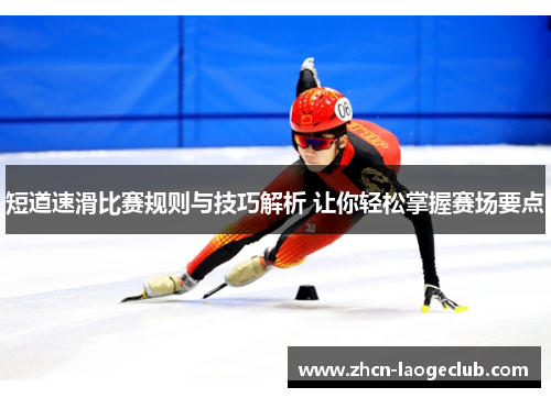 短道速滑比赛规则与技巧解析 让你轻松掌握赛场要点