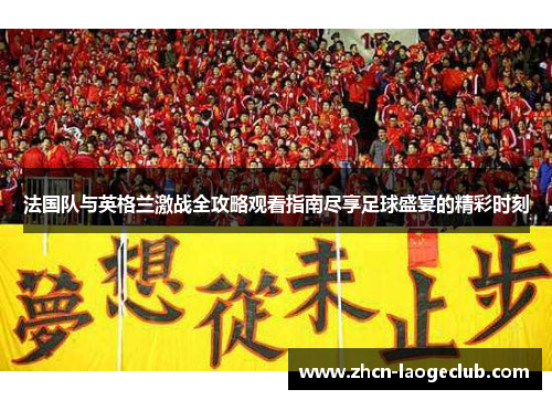 法国队与英格兰激战全攻略观看指南尽享足球盛宴的精彩时刻