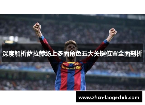 深度解析萨拉赫场上多面角色五大关键位置全面剖析
