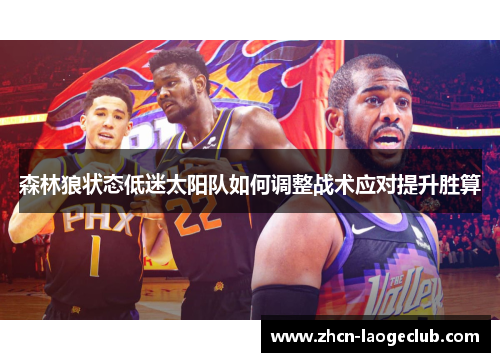 森林狼状态低迷太阳队如何调整战术应对提升胜算